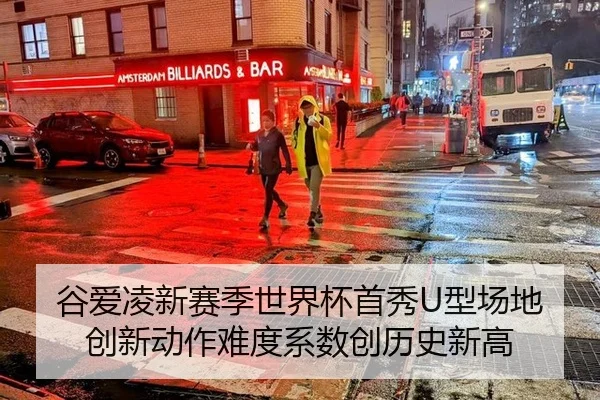 谷爱凌新赛季世界杯首秀U型场地创新动作难度系数创历史新高