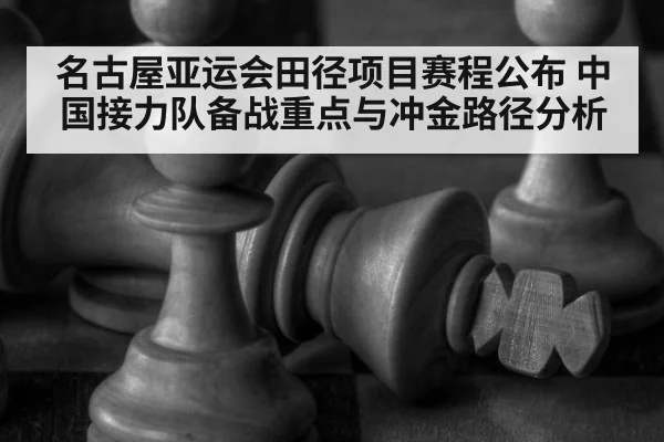 名古屋亚运会田径项目赛程公布 中国接力队备战重点与冲金路径分析